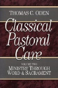 Classical Pastoral Care 2 by T.C. Oden: Ministry Through Word & Sacrament