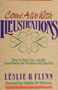 Come Alive with Illustrations by L.B. Flynn:  How to Find, Use, and File Good Stories for Sermons and Speeches