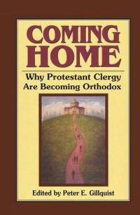 Coming Home-Peter E. Gillquist, ed.: Why Protestant Clergy are Becoming Orthodox