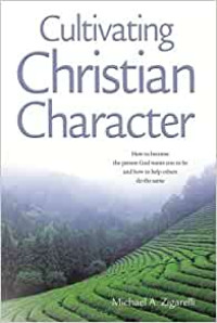 Cultivating Christian Character-Zigarelli: How to become the person God wants you to be and how to help others do the same