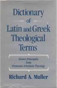 Dictionary of Latin and Greek (Ref)Theological Terms: Drawn Principally from Protestant Scholastic Theology