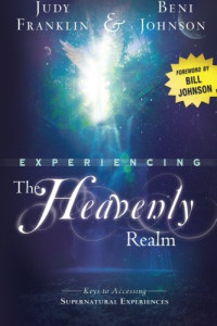 Experiencing the Heavenly Realm by Judy Franklin: Keys to Accessing Supernatural Experiences