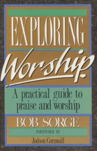 Exploring Worship-Bob Sorge: A Practical Guide to Praise and Worship