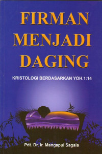 Firman Menjadi Daging by Mangapul Sagala: Kristologi Berdasarkan Yoh. 1 : 14