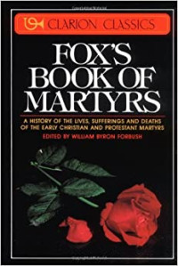 Fox's Book of Martyrs-W.B. Forbush, ed.: A History of the Lives, Sufferings, and Deaths of the Early Christian and Protestant Martyrs