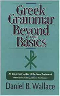 Greek Grammar (D.B. Wallace) Beyond the Basics: An Exegetical Syntax of the New Testament