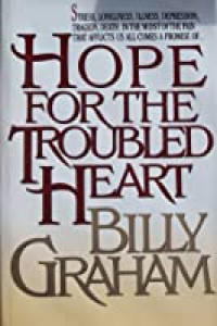 Hope For the Troubled Heart by B. Graham: Stress, Loneliness, Illness, Depression, Tragedy, Death, In the Midst of the Pain That Afflicts Us All Comes A Promise of....