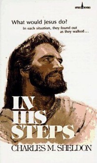 In His Steps by Charles M. Sheldon: What would Jesus do? In Each situation, they found out as they walked