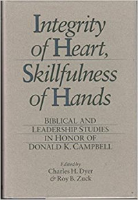 Integrity of Heart, Skillfullness of Hands: Biblical and Leadership Studies in Honor of Donald K. Campbell