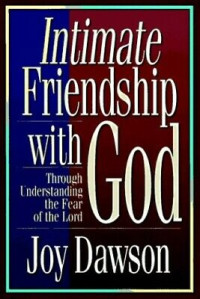 Intimate Friendship with God by Joy Dawson: Through understanding the fear of the Lord