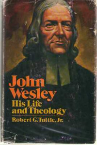 John Wesley-R.G. Tuttle, Jr.  His Life and Theology