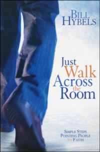 Just Walk Across the Room by Bill Hybels: Simple Steps Pointing People to Faith