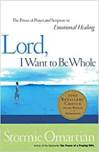 Lord, I Want to Be Whole by S. Omartian: The Power of Prayer and Scripture in Emotional Healing