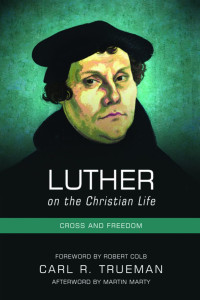 Luther on Christian Life-C.R. Trueman: Cross and Freedom