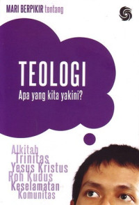 Teologi: Apa yang kita yakini? Alkitab, Trinitas, Yesus Kristus, Roh Kudus, Keselamatan, Komunitas