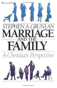 Marriage and the Family-S. A. Grunlan:  A Christian Perspective