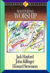 Mastering Worship-Jack Hayford, et. al.