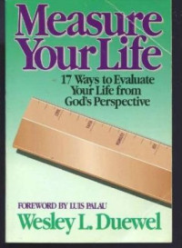 Measure Your Life by Wesley L. Duewel:  17 ways to evaluate your life from God's perspective