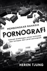 Membongkar Rahasia Pornografi-H. Tjung: Sebuah bimbingan untuk terhindar dan terlepas dari jerat pornografi