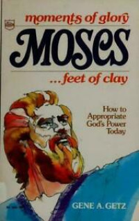 Moments of Glory Moses....feet of Clay: How to Appropriate God's Power Today