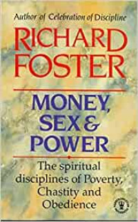 Money, Sex & Power  by Richard Foster: The spiritual disciplines of Poverty, Chastity and Obedience