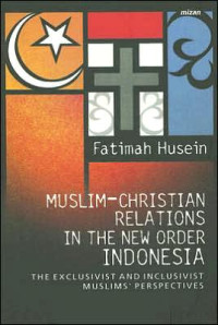 Muslim-Christian Relations in the New Order Indonesia: The Exclusivist and Inclusivist Muslim's Perspective