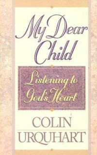 My Dear Child by Colin Urquhart: Listening to God's heart