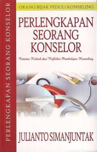 Perlengkapan Seorang Konselor by J. Simanjuntak: Catatan Kuliah dan Refleksi Pembelajar Konseling