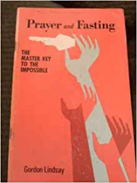 Prayer and Fasting by Gordon Lindsay: The Master Key to the Impossible