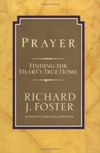 Prayer by Richard J. Foster:  Finding the heart's true home