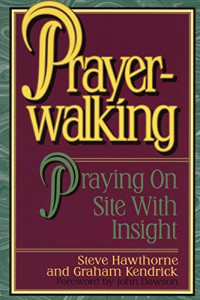 Prayer-Walking by Steve Hawthorne:  Praying on site with insight