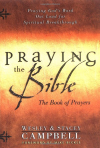 Praying the Bible by Wesley Campbell: The Book of Prayers-Praying God's Word out loud for spiritual breakthrough