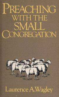 Preaching With the Small Congregation by L.A. Wagley