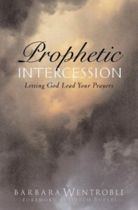 Prophetic Intercession-Barbara Wentroble: Unlock Miracles & Release The Blessings of God