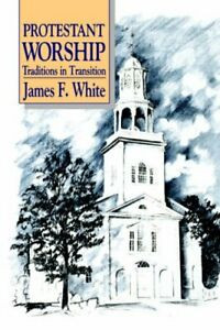 Protestant Worship-James F. White Traditions in Transition