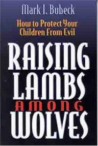 Raising Lambs Among Wolves-M.I. Bubeck: How to Protect Your Children from Evil