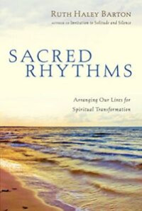 Sacred Rhythms by Ruth H. Barton: Arranging our lives for spiritual transformation