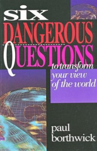 Six Dangerous Questions: To Transform Your View of the World