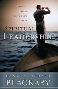 Spiritual Leadership-Henry & Richard Blackaby: Moving People On To God's Agenda