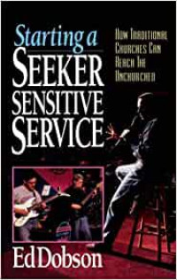 Starting a Seeker Sensitive Service-EdDobson: How Traditional Churches Can Reach the Unchurched
