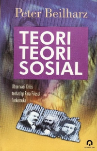 Teori-Teori Sosial-P. Beilharz: Observasi Kritis terhadap Para Filosof Terkemuka