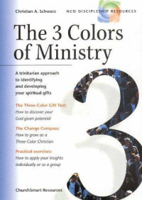 The 3 Colors of Ministry by C.A. Schwarz: A trinitarian approach to identifying and developing your spiritual gifts