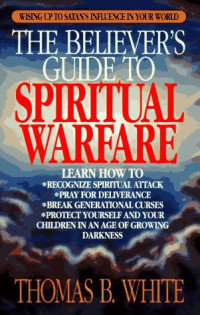The Believer's Guide to Spiritual Warfare by Thomas B:  White: Learn How to