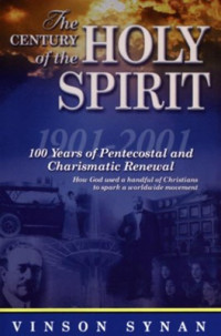 The Century of the Holy Spirit (Ref)-V. Synan:  100 Years of Pentecostal and Charismatic Renewal 1901-2001 (How God used a handful of Christians to spark a worldwide movement).