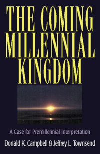 The Coming Millennial Kingdom  by  Donald K. Campbell: A case for premillennial interpretation