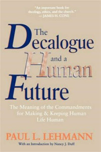 The Decalogue and a Human Future  by  Paul L. Lehmann: The meaning of the commandments for making & keeping human life human