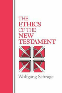 The Ethics of the New Testament by Wolfgang Schrage