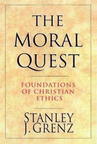 The Moral Quest by  Stanley J. Grenz:  Foundations of Christian Ethics