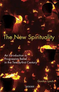 The New Spirituality by Gordon Lynch: An Introduction to Progressive Belief in the Twenty-first century