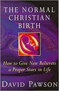 The Normal Christian Birth by David Pawson: How to give new believers a proper start in lIfe